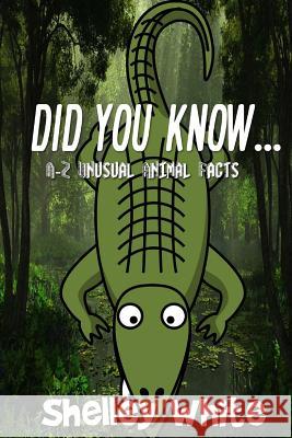 Did You Know... (A-Z Unusual Animal Facts) Shelley White 9781517316914 Createspace - książka