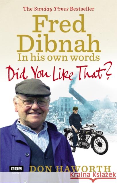 Did You Like That? Fred Dibnah, In His Own Words Don Haworth 9781849900539 Ebury Publishing - książka