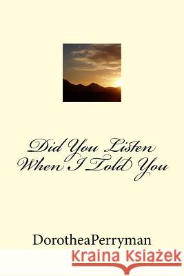 Did You Listen When I Told You: Did You Listen When I Told You Dorothea Perryman 9781530904532 Createspace Independent Publishing Platform - książka