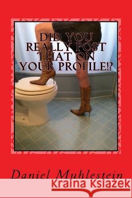Did You Really Post That On Your Profile!?: Real W.T.F. Dating Profiles Muhlestein, Daniel J. 9781500479565 Createspace - książka