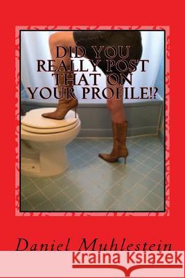 Did You Really Post That On Your Profile!?: Real W.T.F. Dating Profiles Muhlestein, Daniel J. 9781500479565 Createspace - książka