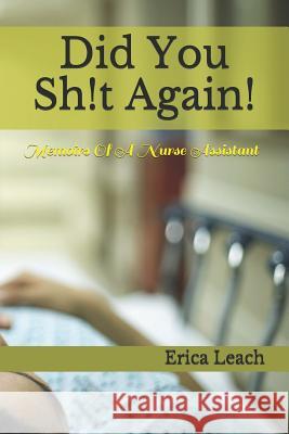 Did You Sh!t Again!: Memoirs Of A Certified Nurse Assistant Erica Leach 9781798148938 Independently Published - książka