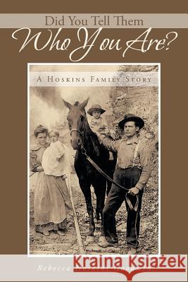 Did You Tell Them Who You Are?: A Hoskins Family Story Goodwin, Rebecca Hoskins 9781491701188 iUniverse.com - książka