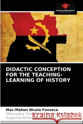 Didactic Conception for the Teaching-Learning of History Mac-Mahon Nicola Fonseca, Mercedes Francisca Quintana Pérez, Eugenia González Pedroso 9786204073507 Our Knowledge Publishing - książka