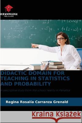 Didactic Domain for Teaching in Statistics and Probability Regina Rosal?a Carranz 9786205558751 Our Knowledge Publishing - książka