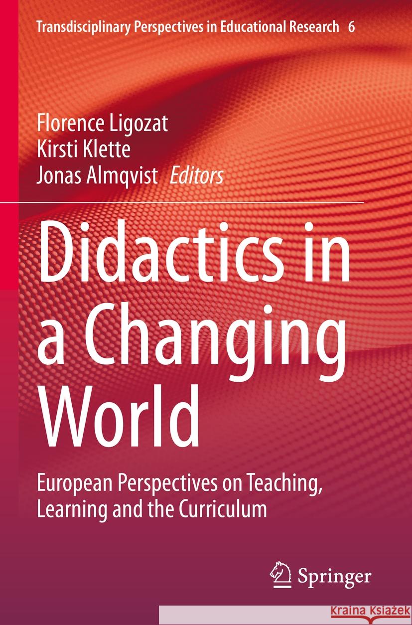Didactics in a Changing World: European Perspectives on Teaching, Learning and the Curriculum Florence Ligozat Kirsti Klette Jonas Almqvist 9783031208126 Springer - książka