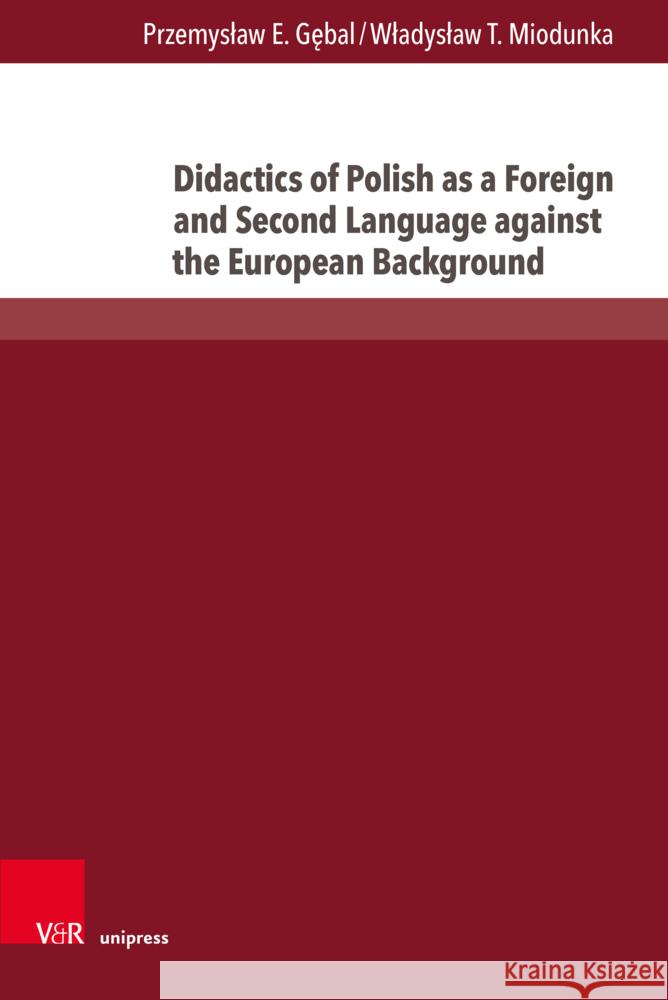 Didactics of Polish as a Foreign and Second Language against the European Background Gebal, Przemyslaw E., Miodunka, Wladyslaw T. 9783847116493 Brill Deutschland GmbH - książka