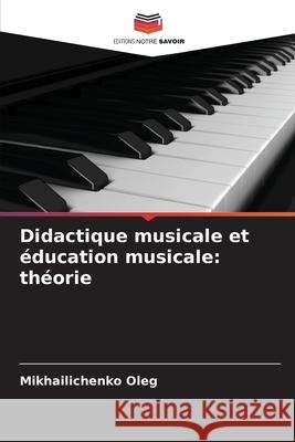 Didactique musicale et éducation musicale: théorie Oleg, Mikhailichenko 9786202336901 Editions Notre Savoir - książka