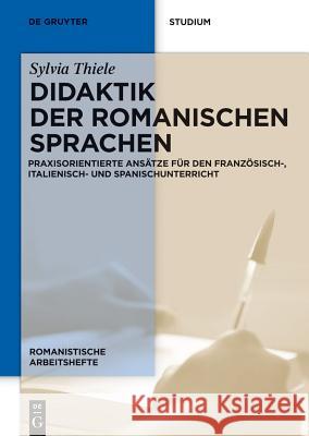 Didaktik Der Romanischen Sprachen: Praxisorientierte Ansätze Für Den Französisch-, Italienisch- Und Spanischunterricht Thiele, Sylvia 9783110253825 Walter de Gruyter - książka