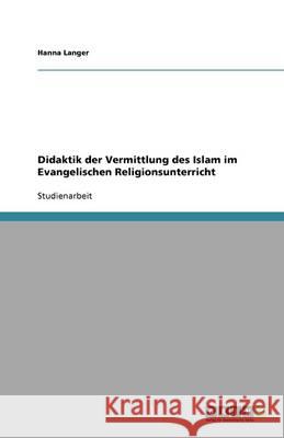 Didaktik der Vermittlung des Islam im Evangelischen Religionsunterricht Hanna Langer 9783640646265 Grin Verlag - książka