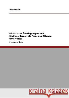 Didaktische Überlegungen zum Stationenlernen als Form des Offenen Unterrichts Cornelius, Till 9783656219927 Grin Verlag - książka