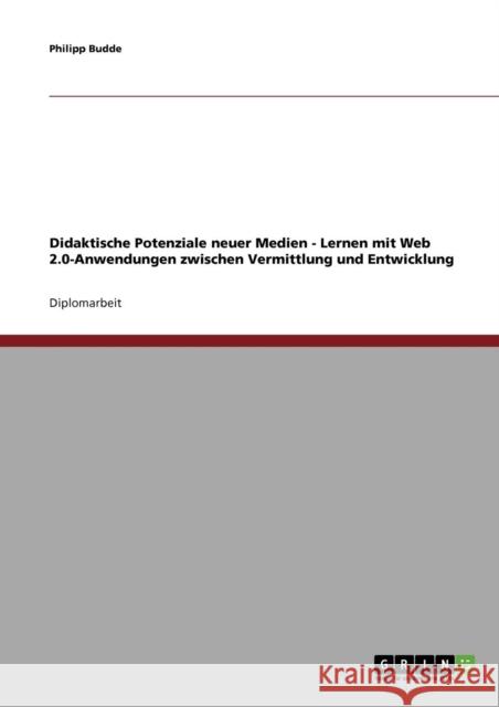 Didaktische Potenziale neuer Medien. Lernen mit Web 2.0-Anwendungen. Praxisnahe Szenarien und theoretische Fundierung. Philipp Budde 9783638755337 Grin Verlag - książka