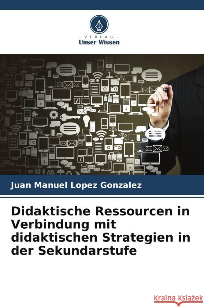 Didaktische Ressourcen in Verbindung mit didaktischen Strategien in der Sekundarstufe Lopez Gonzalez, Juan Manuel 9786206292869 Verlag Unser Wissen - książka