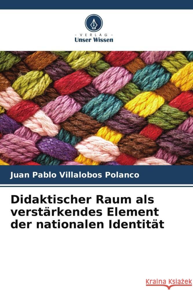 Didaktischer Raum als verstärkendes Element der nationalen Identität Villalobos Polanco, Juan Pablo 9786206366355 Verlag Unser Wissen - książka