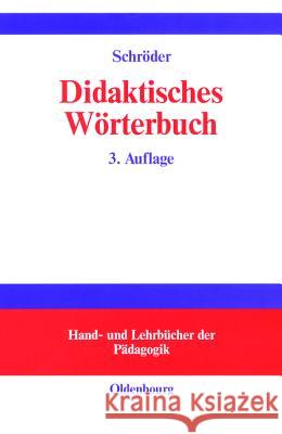 Didaktisches Wörterbuch: Wörterbuch Der Fachbegriffe Von Abbilddidaktik Bis Zugpferd-Effekt Schröder, Hartwig 9783486257878 Oldenbourg Wissenschaftsverlag - książka