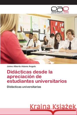 Didácticas desde la apreciación de estudiantes universitarios Adams Angulo, Jaime Alberto 9783659058769 Editorial Acad Mica Espa Ola - książka