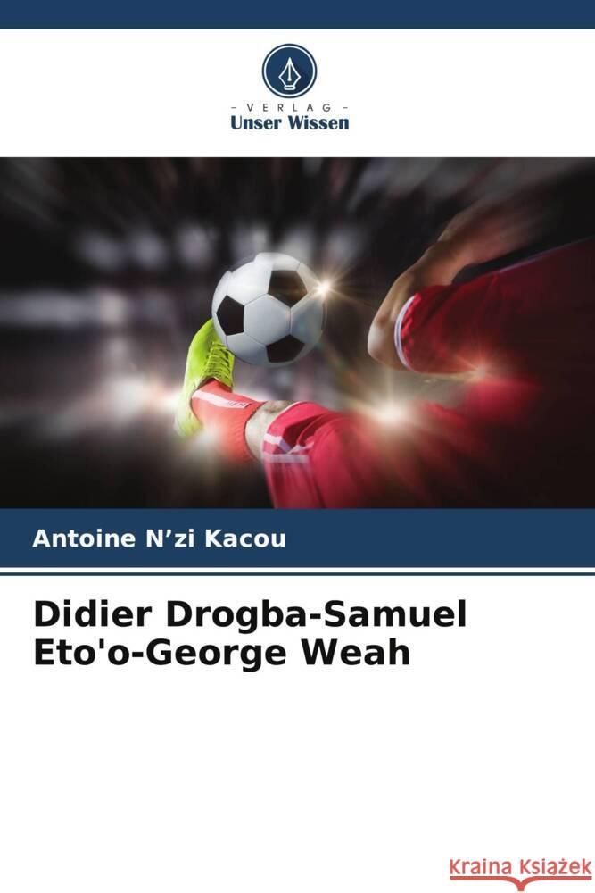 Didier Drogba-Samuel Eto'o-George Weah N'zi Kacou, Antoine 9786206551607 Verlag Unser Wissen - książka