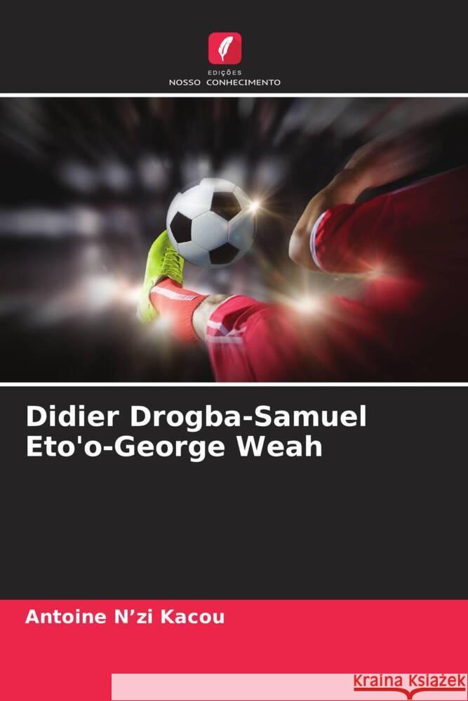 Didier Drogba-Samuel Eto'o-George Weah N'zi Kacou, Antoine 9786206551645 Edições Nosso Conhecimento - książka