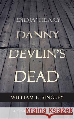 Didja' Hear? Danny Devlin's Dead: A Tommy Palmer Story Singley, William P. 9781475974089 iUniverse.com - książka