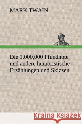 Die 1,000,000 Pfundnote und andere humoristische Erzählungen und Skizzen Twain, Mark 9783847268147 TREDITION CLASSICS - książka