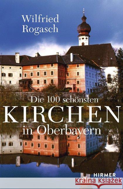 Die 100 schönsten Kirchen in Oberbayern Rogasch, Wilfried 9783777426945 Hirmer - książka