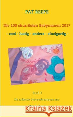 Die 100 skurrilsten Babynamen 2017 Pat Reepe 9783746011271 Books on Demand - książka