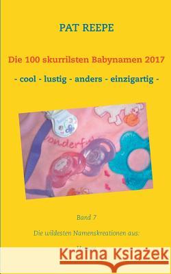 Die 100 skurrilsten Babynamen 2017: Hessen Reepe, Pat 9783744886369 Books on Demand - książka