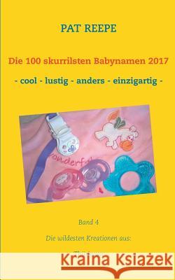 Die 100 skurrilsten Babynamen 2017: Thüringen Reepe, Pat 9783744856171 Books on Demand - książka