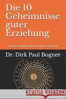 Die 10 Geheimnisse guter Erziehung: Kinder und Jugendliche wirklich verstehen Jens Bogner Dirk Paul Bogner 9781082140662 Independently Published - książka