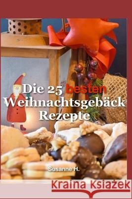 Die 25 besten Weihnachtsgebäck Rezepte: Plätzchen, Kekse, Kipferl und Stollen für Weihnachten H, Susanne 9781549952685 Independently Published - książka