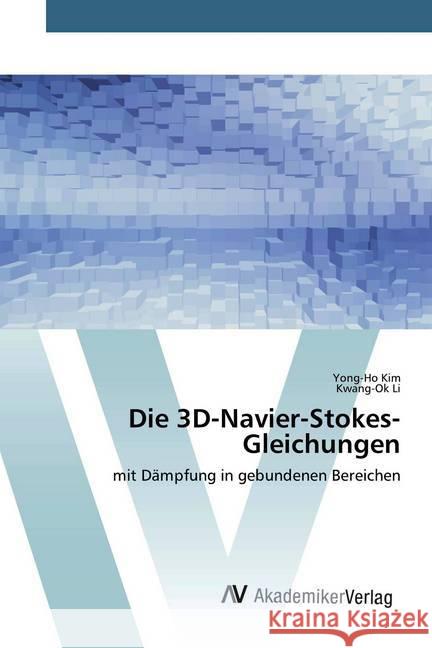 Die 3D-Navier-Stokes-Gleichungen : mit Dämpfung in gebundenen Bereichen Kim, Yong-Ho; Li, Kwang-Ok 9786202228688 AV Akademikerverlag - książka