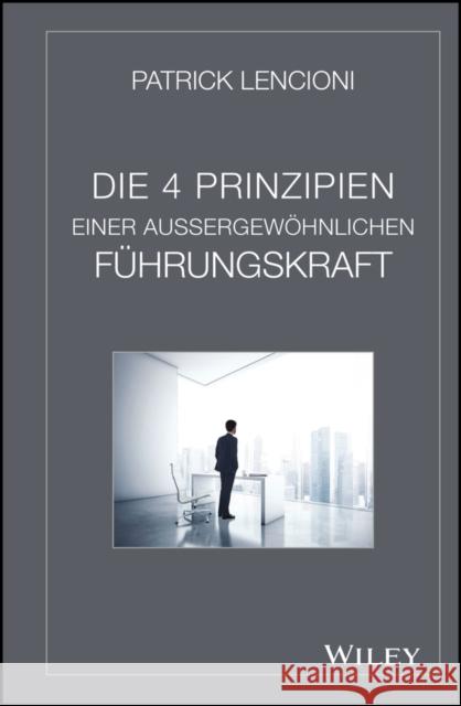 Die 4 Prinzipien einer außergewöhnlichen Führungskraft Lencioni, Patrick M. 9783527508105 John Wiley & Sons - książka