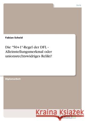 Die 50+1-Regel der DFL - Alleinstellungsmerkmal oder unionsrechtswidriges Relikt? Fabian Scheid 9783346456410 Grin Verlag - książka