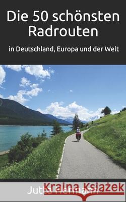 Die 50 schönsten Radrouten in Deutschland, Europa und der Welt Hermann, Jutta 9781546983224 Createspace Independent Publishing Platform - książka