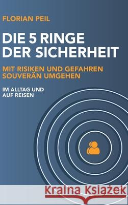 Die 5 Ringe der Sicherheit: Mit Risiken und Gefahren souverän umgehen - im Alltag und auf Reisen Peil, Florian 9783347349391 Tredition Gmbh - książka