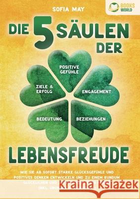 Die 5 S?ulen der Lebensfreude: Wie Sie ab sofort starke Gl?cksgef?hle und positives Denken entwickeln und zu einem rundum gl?cklichen und zufriedenen Sofia May 9783989358485 Orbita Media - książka