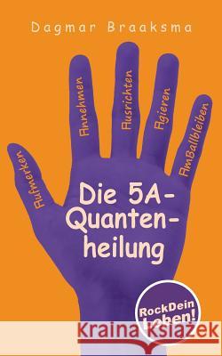 Die 5A-Quantenheilung: RockDeinLeben! Dagmar Braaksma 9783746071657 Books on Demand - książka