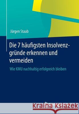 Die 7 Häufigsten Insolvenzgründe Erkennen Und Vermeiden: Wie Kmu Nachhaltig Erfolgreich Bleiben Staab, Jürgen 9783658064242 Springer Gabler - książka