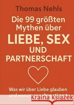 Die 99 größten Mythen über Liebe, Sex und Partnerschaft Nehls, Thomas 9783384619532 tredition - książka