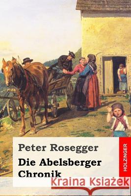 Die Abelsberger Chronik Peter Rosegger 9781548650032 Createspace Independent Publishing Platform - książka