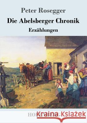 Die Abelsberger Chronik: Erzählungen Peter Rosegger 9783743716117 Hofenberg - książka