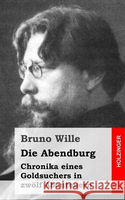 Die Abendburg: Chronika eines Goldsuchers in zwölf Abenteuern Wille, Bruno 9781484071694 Createspace - książka