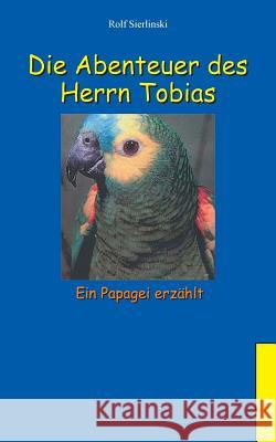 Die Abenteuer des Herrn Tobias: Ein Papagei erzählt Sierlinski, Rolf 9783839173978 Books on Demand - książka