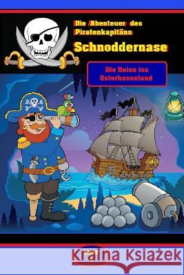 Die Abenteuer des Piratenkapitäns Schnoddernase Teil 1: Die Reise ins Osterhasenland Geier, Denis 9781494980047 Createspace - książka