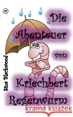 Die Abenteuer von Kriechbert Regenwurm Sina Blackwood 9783754349083 Books on Demand - książka