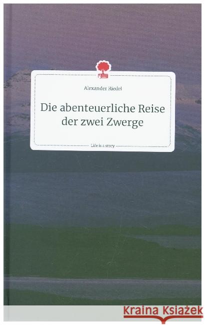 Die abenteuerliche Reise der zwei Zwerge. Life is a Story - story.one Riedel, Alexander 9783710806964 story.one publishing - książka