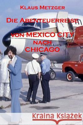 Die Abenteuerreise Von Mexico City Nach Chicago Klaus Metzger Klaus Metzger 9781500690182 Createspace - książka