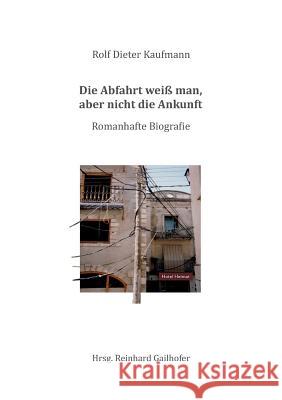 Die Abfahrt weiß man, aber nicht die Ankunft Kaufmann, Rolf Dieter 9783743931268 tredition - książka