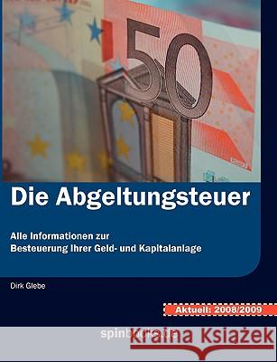 Die Abgeltungsteuer: Alle Informationen zur Besteuerung Ihrer Geld- und Kapitalanlage Glebe, Dirk 9783837058109 Bod - książka