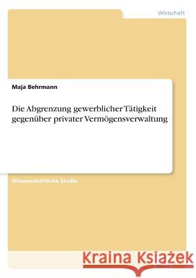 Die Abgrenzung gewerblicher Tätigkeit gegenüber privater Vermögensverwaltung Behrmann, Maja 9783838656441 Diplom.de - książka